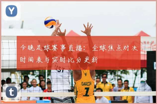 今晚足球赛事直播：全球焦点对决时间表与实时比分更新