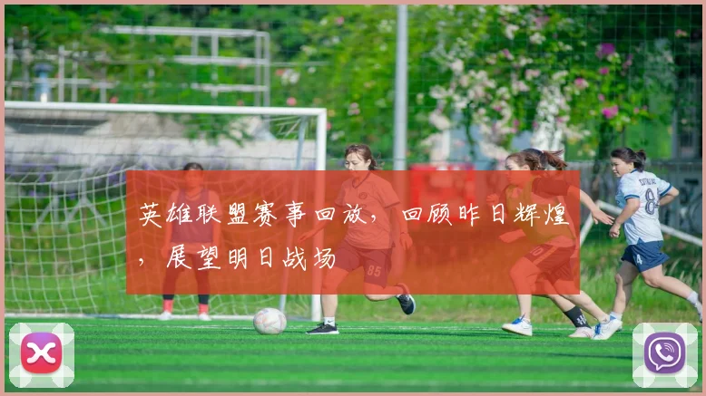 英雄联盟赛事回放，回顾昨日辉煌，展望明日战场