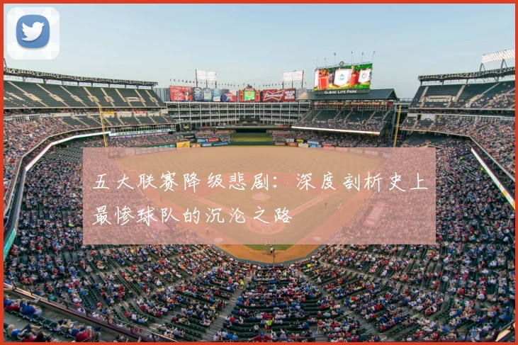 五大联赛降级悲剧：深度剖析史上最惨球队的沉沦之路